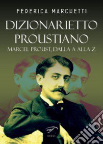 Dizionarietto proustiano. Marcel Proust, dalla A alla Z libro di Marchetti Federica