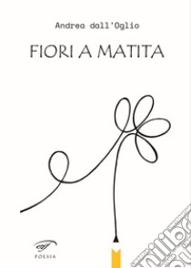 Fiori a matita libro di Dall'Oglio Andre