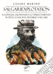 Salgariexploitation. La lingua, i romanzi e lo sfruttamento in epoca fascista di Emilio Salgari libro di Marino Cesare