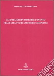 Gli obblighi di impedire l'evento nelle strutture sanitarie complesse libro di Ferrante Massimo Luigi