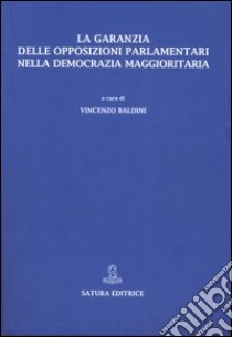 La garanzia delle opposizioni parlamentri nella democrazia maggioritaria libro di Baldini V. (cur.)