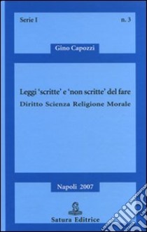 Leggi «scritte» e «non scritte» del fare. Diritto, scienza, religione, morale libro di Capozzi Gino