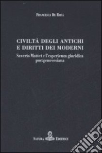 Civiltà degli antichi e diritti dei moderni. Saverio Mattei e l'esperienza giuridica postgenovesiana libro di De Rosa Francesca