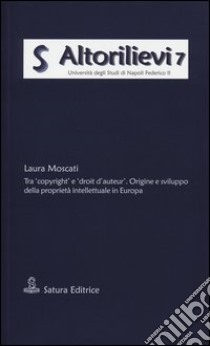 Tra «copyright» e «droit d'auteur». Origine e sviluppo della proprietà intellettuale in Europa libro di Moscati Laura