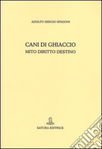 Cani di ghiaccio. Mito diritto destino libro di Spadoni Adolfo S.