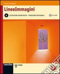 Lineeimmagini. Vol. A: Costruzioni geometriche e proiezioni ortogonali. Per le Scuole superiori. Con CD-ROM. Con espansione online libro di FORMISANI FRANCO