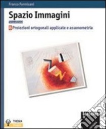 Spazio immagini. Proiezioni ortogonali applicate e assonometria. Per le Scuole superiori libro di FORMISANI FRANCO