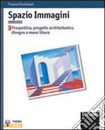 Spazio immagini. Prospettiva, progetto architettonico, disegno a mano libera. Per le Scuole superiori libro di FORMISANI FRANCO