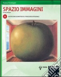 Spazio immagini. Vol. A: Costruzioni geometriche e proiezioni ortogonali. Per le Scuole superiori. Con espansione online libro di Formisani Franco