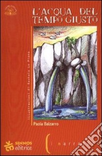 L'acqua del tempo giusto libro di Balzarro Paola