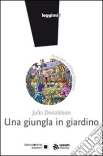 Una giungla in giardino. Ediz. illustrata libro di Donaldson Julia