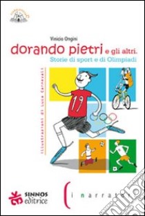 Dorando Pietri e gli altri. Storie di sport e di Olimpiadi. Ediz. illustrata libro di Ongini Vinicio