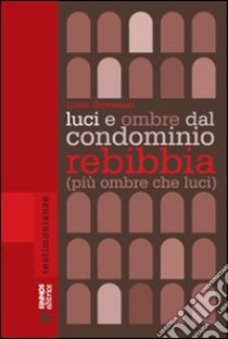 Luci e ombre dal condominio Rebibbia (più ombre che luci) libro di Germano Luigi