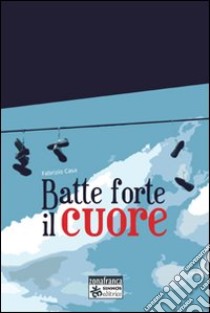 Batte forte il cuore libro di Casa Fabrizio