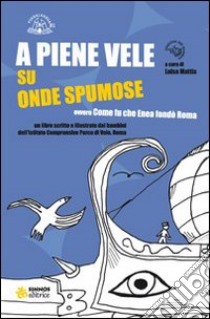 A piene vele, su onde spumose. Ovvero come Enea fondò Roma libro di Mattia L. (cur.)