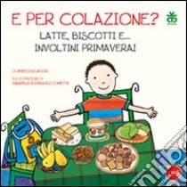 E per colazione? Latte, biscotti e... involtini primavera! Ediz. illustrata libro di Lacoq Rebecca