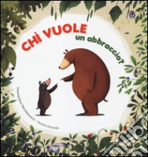 Chi vuole un abbraccio? Ediz. illustrata libro di Wechterowicz Przemyslaw; Dziubak Emilia