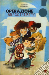 Operazione braccialetto libro di Carioli Janna; Forti Martina