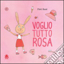 Voglio tutto rosa. Ediz. illustrata libro di Raud Piret