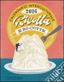 Calendario interculturale 2016. Ricotta-ri-cotte libro