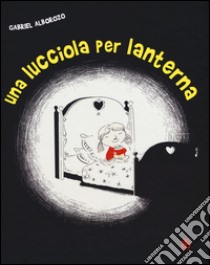 Una lucciola per lanterna. Ediz. illustrata libro di Alborozo Gabriel