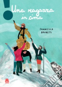 Una ragazza in cima. Ediz. a colori libro di Brunetti Francesca