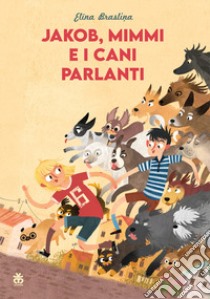 Jakob, Mimmi e i cani parlanti libro di Braslina Elina; Muizniece S. (cur.)