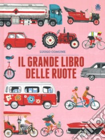 Il grande libro delle ruote. Ediz. a colori libro di Luogo Comune