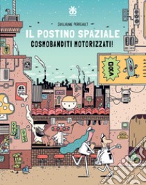 Il postino spaziale. Cosmobanditi motorizzati libro di Perreault Guillaume