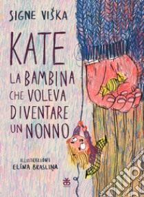 Kate, la bambina che voleva diventare un nonno. Ediz. a colori libro di Viska Signe