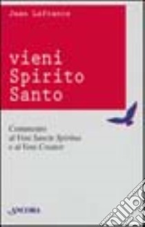 Vieni Spirito Santo. Commento al «Vieni Sancte Spiritus» e al «Vieni Creator» libro di Lafrance Jean