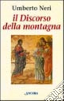 Il discorso della montagna. Catechesi biblica su Mt. 5-7 libro di Neri Umberto