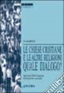 Le chiese cristiane e le altre religioni: quale dialogo? Atti della 34ª sessione di formazione ecumenica (1997) libro di Segretariato attività ecumeniche (cur.)