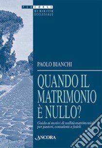 Quando il matrimonio è nullo? Guida ai motivi di nullità matrimoniale per pastori, consulenti e fedeli libro di Bianchi Paolo