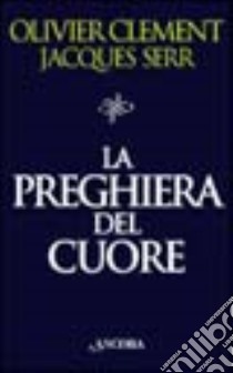 La preghiera del cuore libro di Clément Olivier; Serr Jacques