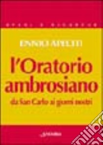 L'oratorio ambrosiano da san Carlo ai giorni nostri libro di Apeciti Ennio