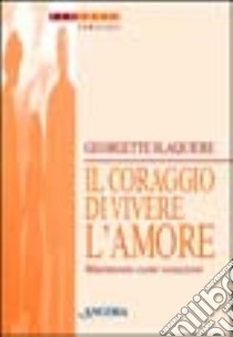 Il coraggio di vivere l'amore. Matrimonio come vocazione libro di Blaquière Georgette