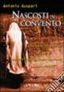 Nascosti in convento. Incredibili storie di ebrei salvati dalla deportazione (Italia, 1943-45) libro di Gaspari Antonio