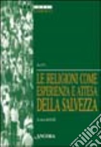 Le religioni come esperienza e attesa della salvezza. Atti della 35ª Sessione di formazione ecumenica (1998) libro di Segretariato attività ecumeniche (cur.)