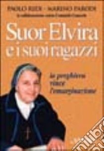 Suor Elvira e i suoi ragazzi. La preghiera vince l'emarginazione libro di Redi Paolo - Parodi Marino