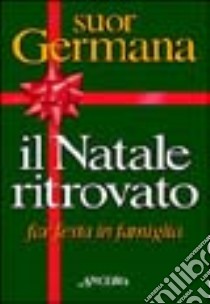 Il natale ritrovato. Far festa in famiglia libro di Germana (suor); Redi P. (cur.)