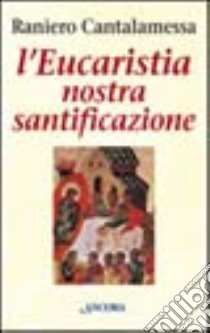 L'Eucaristia nostra santificazione libro di Cantalamessa Raniero