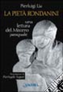 La pietà Rondanini. Una lettura del mistero pasquale libro di Lia Pierluigi