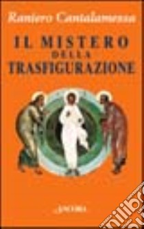 Il mistero della trasfigurazione. Quale immagine di Cristo per l'uomo del Duemila? libro di Cantalamessa Raniero