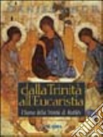 Dalla Trinità all'eucaristia. L'icona della Trinità di Rublëv libro di Daniel-Ange