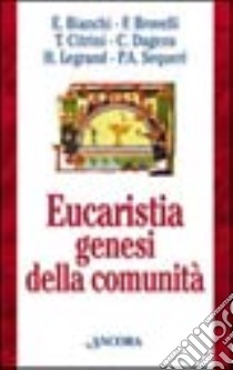 Eucaristia genesi della comunità. Celebrazione domenicale e cammino della Chiesa libro di Bianchi E.; Brovelli F.; Citrini T.