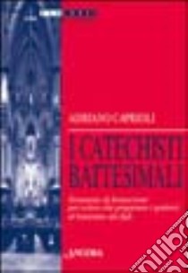 I catechisti battesimali. Strumento di formazione per coloro che preparano i genitori al battesimo dei figli libro di Caprioli Adriano