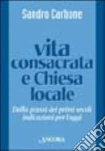 Vita consacrata e Chiesa locale. Dalla prassi dei primi secoli indicazioni per l'oggi libro di Carbone Sandro P.