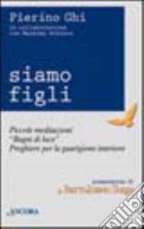 Siamo figli. Piccole meditazioni, «Bagni di luce», preghiere per la guarigione interiore libro di Ghi Pierino