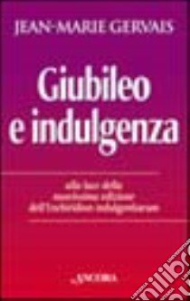 Giubileo e indulgenza. Alla luce della nuovissima edizione dell'Enchiridion indulgentiarum libro di Gervais Jean-Marie